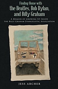 Finding Home with the Beatles, Bob Dylan, and Billy Graham: A Memoir of Growing Up Inside the Billy Graham Evangelistic Association (Paperback)