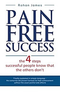 Pain Free Success: the 4 steps successful people know that the others dont (Paperback)