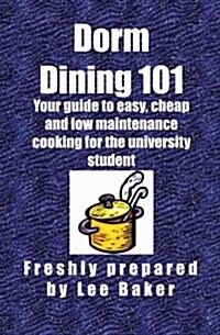 Dorm Dining 101: Your guide to easy, cheap and low maintenance cooking for the university/colleg student (Paperback)