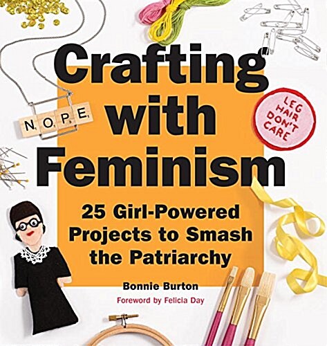 Crafting with Feminism: 25 Girl-Powered Projects to Smash the Patriarchy (Paperback)