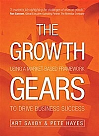 The Growth Gears: Using a Market-Based Framework to Drive Business Success (Hardcover)