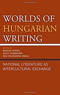 Worlds of Hungarian Writing: National Literature as Intercultural Exchange (Hardcover)
