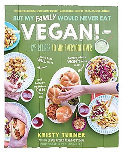 But My Family Would Never Eat Vegan!: 125 Recipes to Win Everyone Over (Paperback)