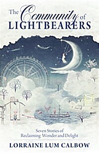 The Community of Lightbearers: Seven Stories of Reclaiming Wonder and Delight (Paperback)