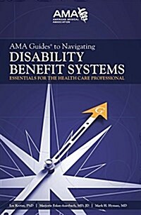 AMA Guides to Navigating Disability Benefit Systems: Essentials for the Health Care Professional (Paperback)