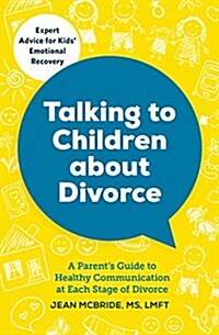 Talking to Children about Divorce: A Parents Guide to Healthy Communication at Each Stage of Divorce (Paperback)