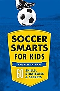 Soccer Smarts for Kids: 60 Skills, Strategies, and Secrets (Paperback)