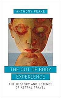 The Out of Body Experience : The History and Science of Astral Travel (Paperback)