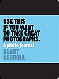 Use This if You Want to Take Great Photographs : A Photo Journal (Diary)