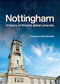 Nottingham: A History of Britains Global University (Hardcover)