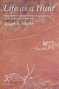 Life as a Hunt : Thresholds of Identities and Illusions on an African Landscape (Hardcover)