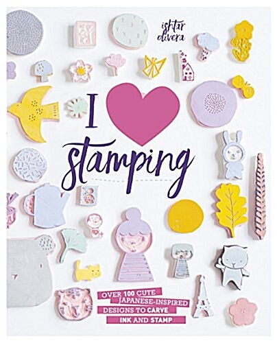 I Heart Stamping : Over 50 Cute Japanese-Inspired Designs to Carve, Ink and Stamp (Paperback)