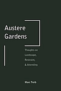 Austere Gardens: Thoughts on Landscape, Restraint, & Attending (Paperback)