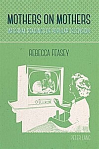 Mothers on Mothers: Maternal Readings of Popular Television (Hardcover)