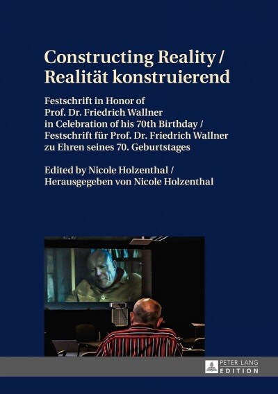 Constructing Reality / Realitaet konstruierend: Festschrift in Honor of Prof. Dr. Friedrich Wallner in Celebration of his 70 th Birthday / Festschrift (Hardcover)