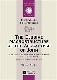 The Elusive Macrostructure of the Apocalypse of John: The Complex Literary Arrangement of an Open Text (Hardcover)