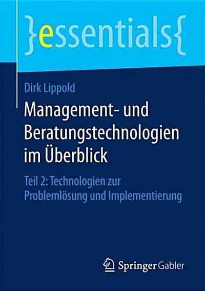 Management- Und Beratungstechnologien Im ?erblick: Teil 2: Technologien Zur Probleml?ung Und Implementierung (Paperback, 1. Aufl. 2016)