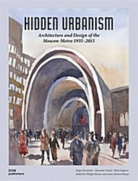 Hidden Urbanism: Architecture and Design of the Moscow Metro 1935-2015 (Hardcover)