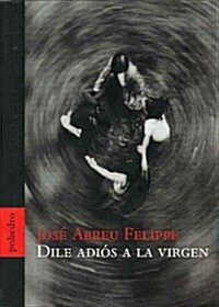 Dile Adios A La Virgen/say Good Bye To The Virgin (Paperback)