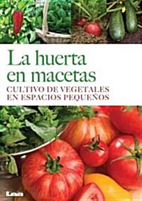 La Huerta En Macetas: Cultivo de Vegetales En Espacios Peque?s (Paperback)