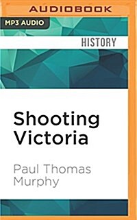 Shooting Victoria: Madness, Mayhem, and the Rebirth of the British Monarchy (MP3 CD)