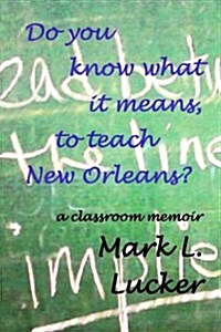 Do You Know What It Means, to Teach New Orleans?: A Classroom Memoir (Paperback)