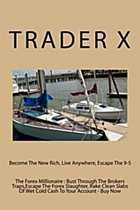 The Forex Millionaire: Bust Through the Brokers Traps, Escape the Forex Slaughter, Rake Clean Slabs of Wet Cold Cash to Your Account - Buy No (Paperback)