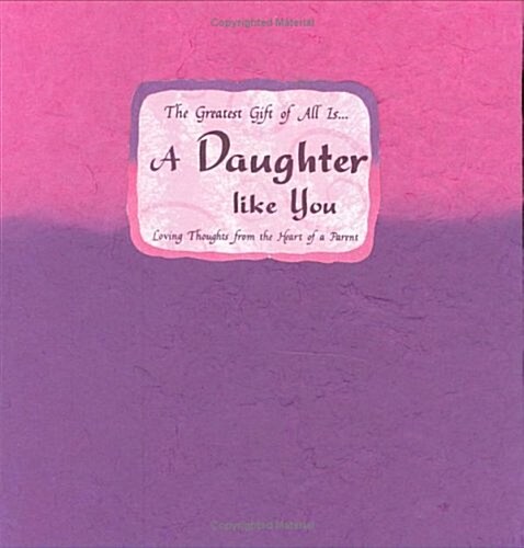 The Greatest Gift of All Is-- A Daughter Like You: Loving Thoughts from the Heart of a Parent (Blue Mountain Arts Collection) (Hardcover)