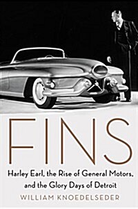 Fins: Harley Earl, the Rise of General Motors, and the Glory Days of Detroit (Hardcover)