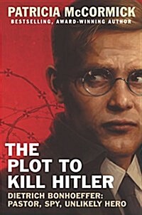 The Plot to Kill Hitler: Dietrich Bonhoeffer: Pastor, Spy, Unlikely Hero (Hardcover)