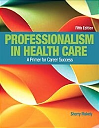Professionalism in Health Care: A Primer for Career Success (Paperback, 5)