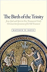 The Birth of the Trinity : Jesus, God, and Spirit in New Testament and Early Christian Interpretations of the Old Testament (Paperback)