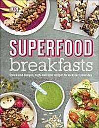 Superfood Breakfasts : Quick and Simple, High-Nutrient Recipes to Kickstart Your Day (Hardcover)
