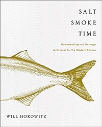 Salt smoke time : homesteading and heritage techniques for the modern kitchen