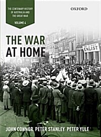 The War at Home: Volume IV: The Centenary History of Australia and the Great War (Hardcover)