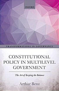 Constitutional Policy in Multilevel Government : The Art of Keeping the Balance (Hardcover)