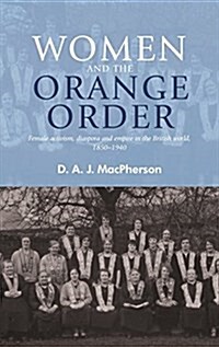 Women and the Orange Order : Female Activism, Diaspora and Empire in the British World, 1850–1940 (Hardcover)