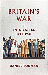 Britains War : Into Battle, 1937-1941 (Hardcover)