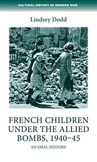 French Children Under the Allied Bombs, 1940–45 : An Oral History (Hardcover)