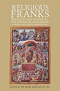 Religious Franks : Religion and Power in the Frankish Kingdoms: Studies in Honour of Mayke de Jong (Hardcover)