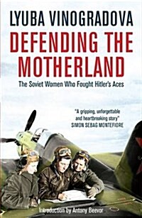 Defending the Motherland : The Soviet Women Who Fought Hitlers Aces (Paperback)