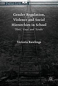 Gender Regulation, Violence and Social Hierarchies in School : Sluts, Gays and Scrubs (Hardcover)