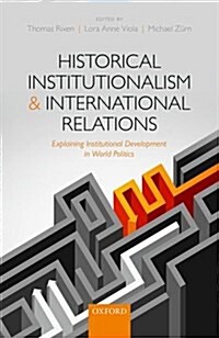 Historical Institutionalism and International Relations : Explaining Institutional Development in World Politics (Hardcover)