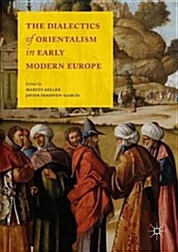 The Dialectics of Orientalism in Early Modern Europe (Hardcover)