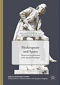 Shakespeare and Space : Theatrical Explorations of the Spatial Paradigm (Hardcover)