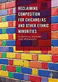 Reclaiming Composition for Chicano/as and Other Ethnic Minorities : A Critical History and Pedagogy (Hardcover)