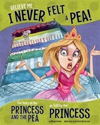 Believe Me, I Never Felt a Pea! : The Story of the Princess and the Pea as Told by the Princess (Paperback)