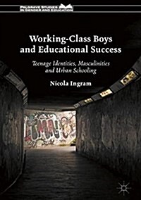 Working-Class Boys and Educational Success : Teenage Identities, Masculinities and Urban Schooling (Hardcover, 1st ed. 2018)