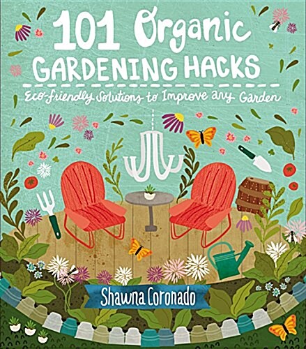 101 Organic Gardening Hacks: Eco-Friendly Solutions to Improve Any Garden (Paperback)