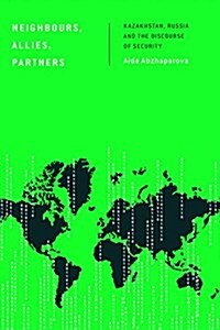 Neighbours, Allies, Partners : Kazakhstan, Russia and the Discourse of Security (Hardcover)